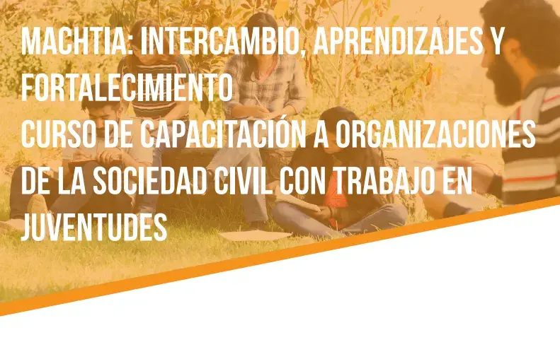 Convocatoria Machtia: Curso de capacitación a organizaciones de la sociedad civil con trabajo en juventudes